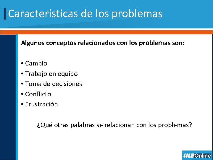 Características de los problemas Algunos conceptos relacionados con los problemas son: • Cambio •