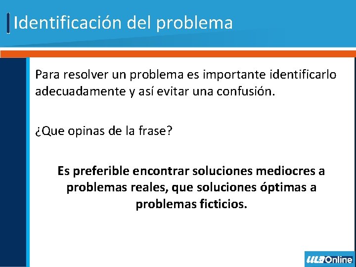 Identificación del problema Para resolver un problema es importante identificarlo adecuadamente y así evitar