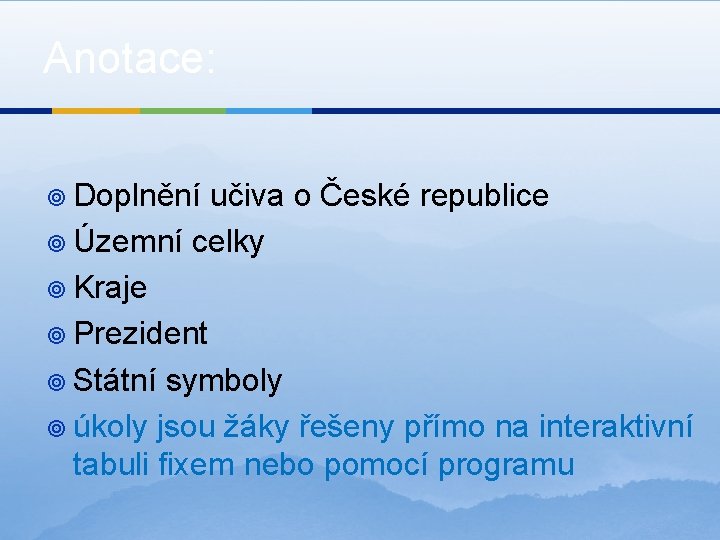 Anotace: ¥ Doplnění učiva o České republice ¥ Územní celky ¥ Kraje ¥ Prezident