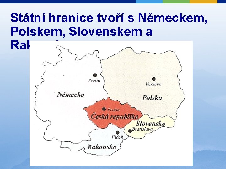 Státní hranice tvoří s Německem, Polskem, Slovenskem a Rakouskem 