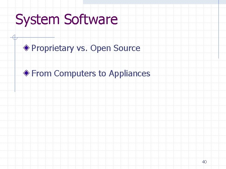 System Software Proprietary vs. Open Source From Computers to Appliances 40 System Software Proprietary vs. Open Source From Computers to Appliances 40