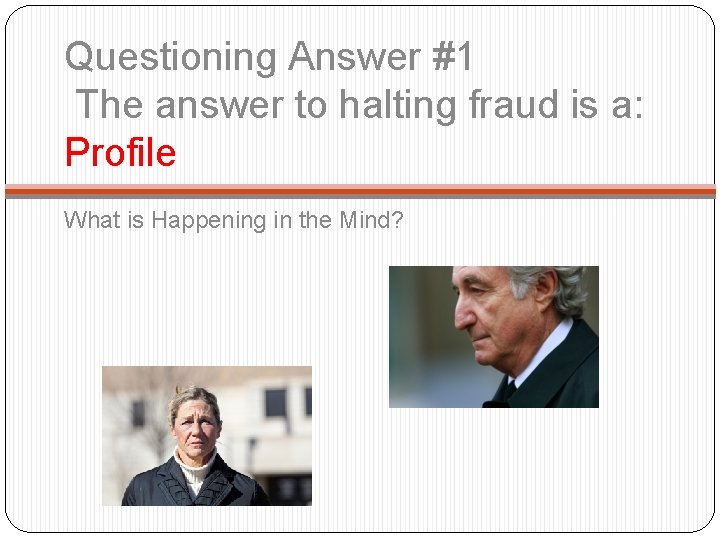 Questioning Answer #1 The answer to halting fraud is a: Profile What is Happening