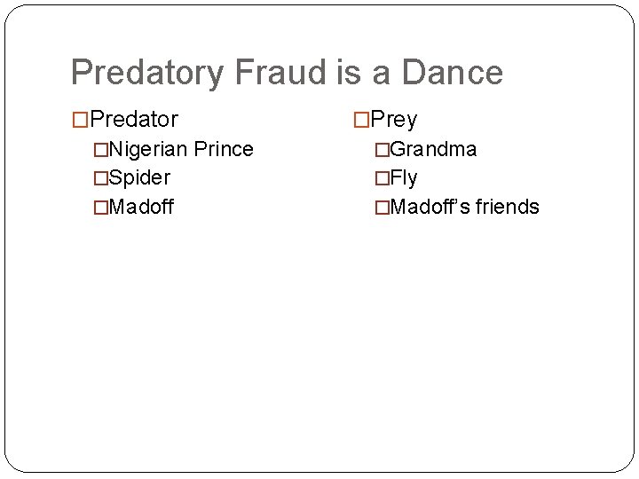 Predatory Fraud is a Dance �Predator �Prey �Nigerian Prince �Grandma �Spider �Fly �Madoff’s friends