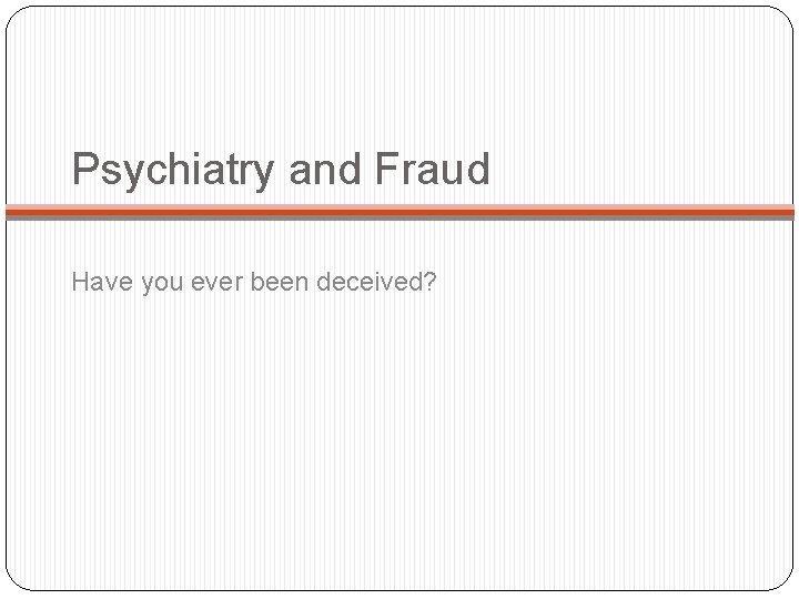 Psychiatry and Fraud Have you ever been deceived? 