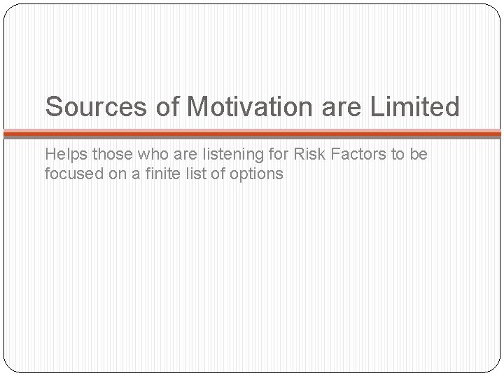 Sources of Motivation are Limited Helps those who are listening for Risk Factors to