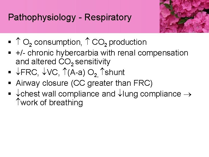 Pathophysiology - Respiratory § O 2 consumption, CO 2 production § +/- chronic hybercarbia