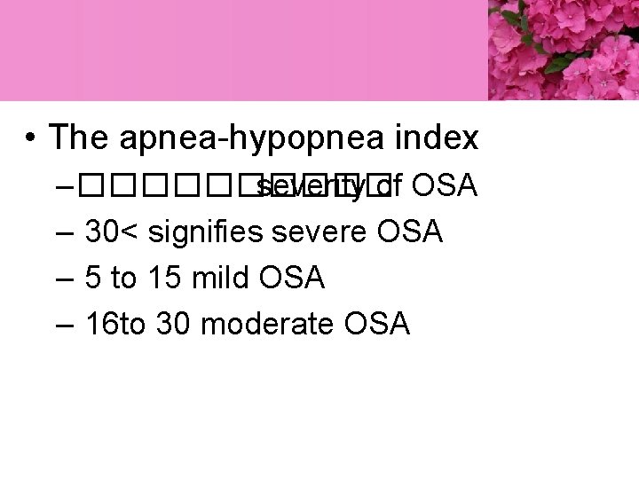  • The apnea-hypopnea index – ����� severity of OSA – 30< signifies severe