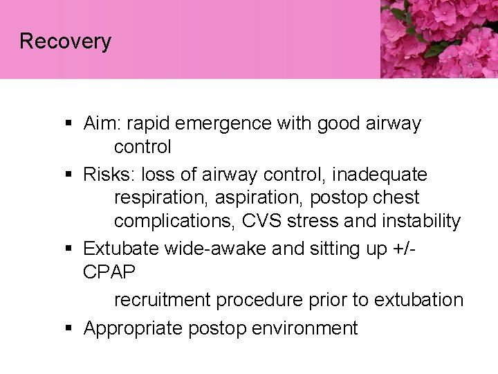 Recovery § Aim: rapid emergence with good airway control § Risks: loss of airway