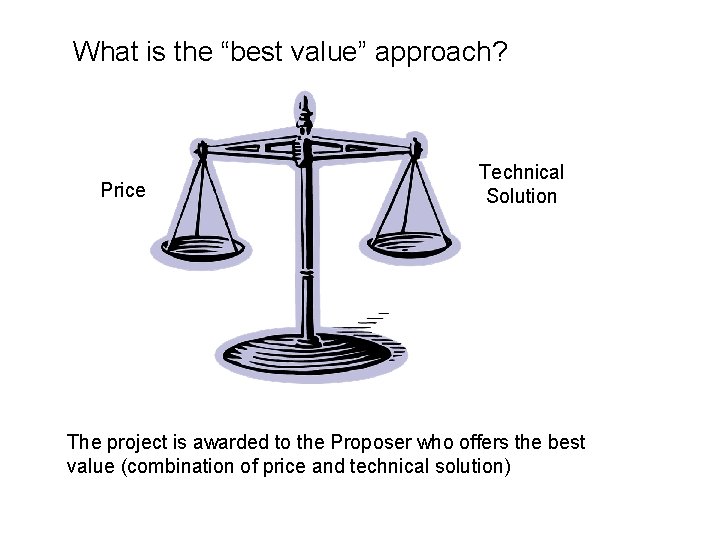 What is the “best value” approach? Price Technical Solution The project is awarded to