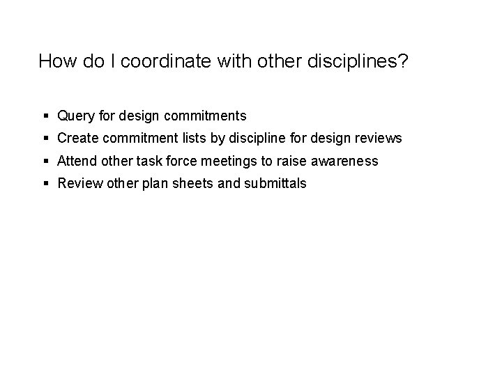 How do I coordinate with other disciplines? § Query for design commitments § Create