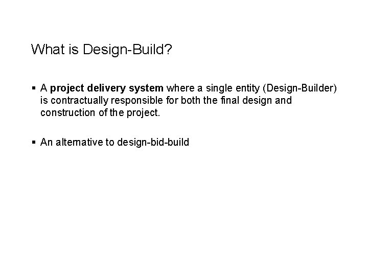 What is Design-Build? § A project delivery system where a single entity (Design-Builder) is