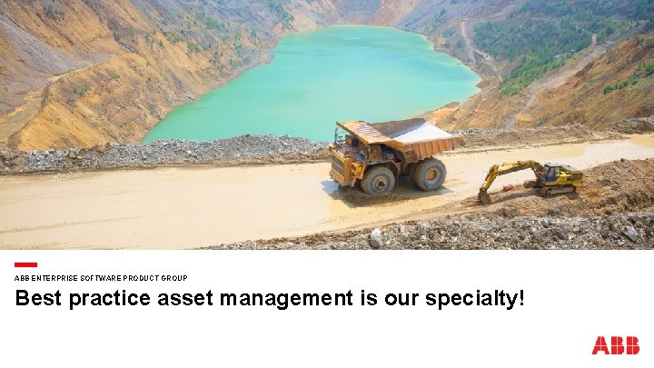 ABB ENTERPRISE SOFTWARE PRODUCT GROUP Best practice asset management is our specialty! 