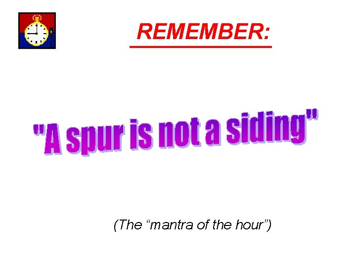 REMEMBER: (The “mantra of the hour”) 