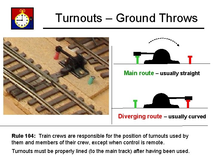 Turnouts – Ground Throws Main route – usually straight Diverging route – usually curved