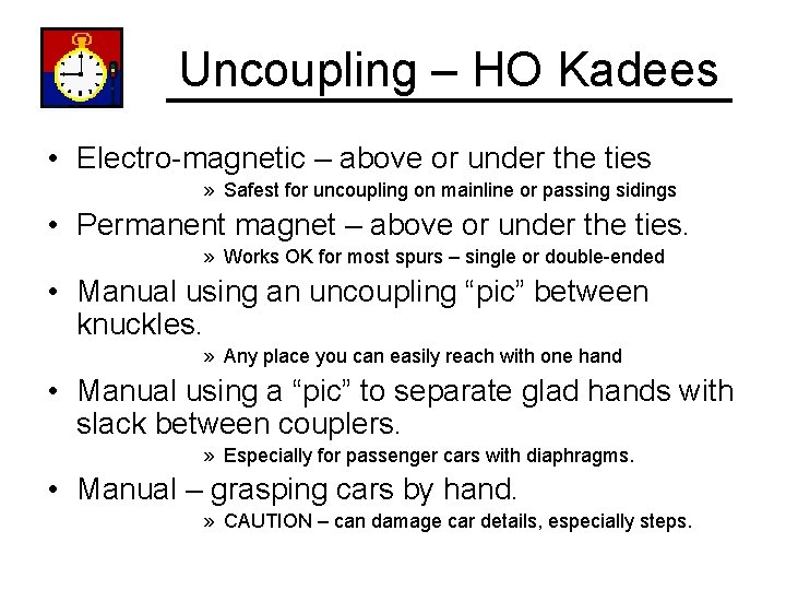 Uncoupling – HO Kadees • Electro-magnetic – above or under the ties » Safest