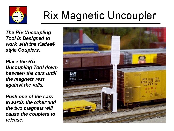 Rix Magnetic Uncoupler The Rix Uncoupling Tool is Designed to work with the Kadee®