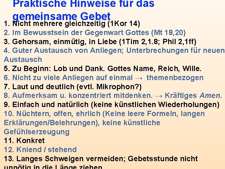 Praktische Hinweise für das gemeinsame Gebet 1. Nicht mehrere gleichzeitig (1 Kor 14) 2.