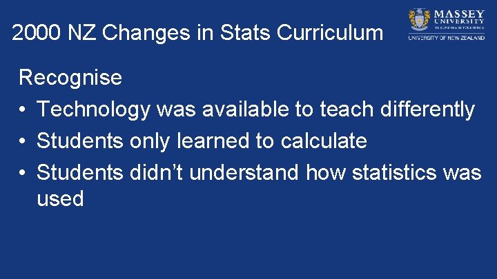 2000 NZ Changes in Stats Curriculum Recognise • Technology was available to teach differently