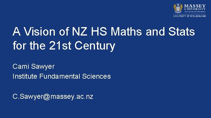 A Vision of NZ HS Maths and Stats for the 21 st Century Cami