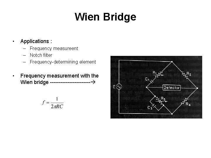 Wien Bridge • Applications : – Frequency measureent – Notch filter – Frequency-determining element