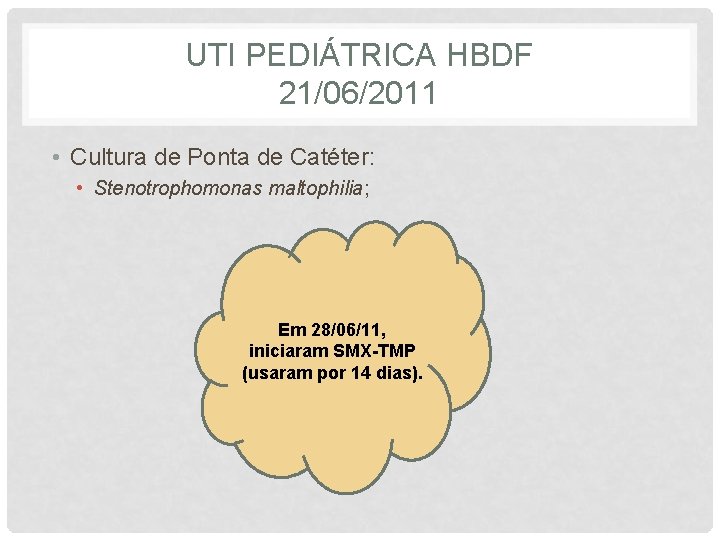 UTI PEDIÁTRICA HBDF 21/06/2011 • Cultura de Ponta de Catéter: • Stenotrophomonas maltophilia; Em