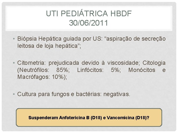 UTI PEDIÁTRICA HBDF 30/06/2011 • Biópsia Hepática guiada por US: “aspiração de secreção leitosa