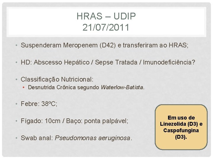 HRAS – UDIP 21/07/2011 • Suspenderam Meropenem (D 42) e transferiram ao HRAS; •