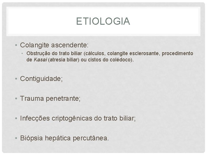 ETIOLOGIA • Colangite ascendente: • Obstrução do trato biliar (cálculos, colangite esclerosante, procedimento de