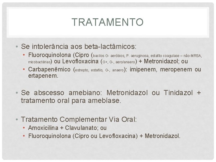 TRATAMENTO • Se intolerância aos beta-lactâmicos: • Fluoroquinolona (Cipro (bacilos G- aeróbios, P. aeruginosa,