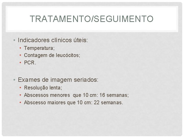 TRATAMENTO/SEGUIMENTO • Indicadores clínicos úteis: • Temperatura; • Contagem de leucócitos; • PCR. •