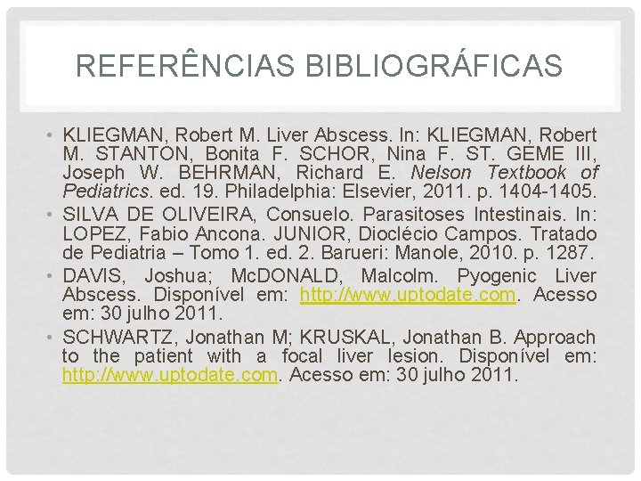 REFERÊNCIAS BIBLIOGRÁFICAS • KLIEGMAN, Robert M. Liver Abscess. In: KLIEGMAN, Robert M. STANTON, Bonita