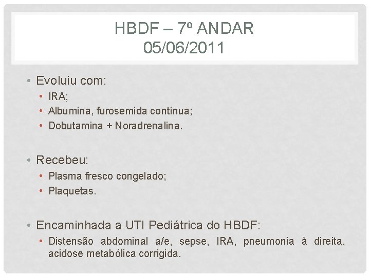 HBDF – 7º ANDAR 05/06/2011 • Evoluiu com: • IRA; • Albumina, furosemida contínua;