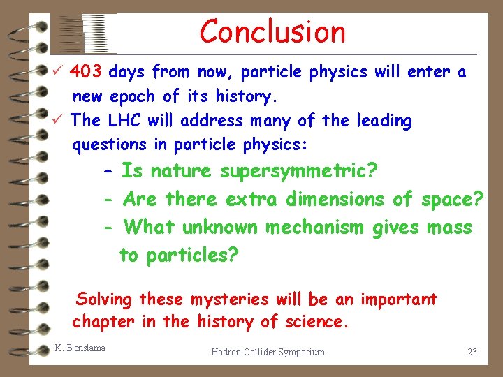 Conclusion ü 403 days from now, particle physics will enter a new epoch of