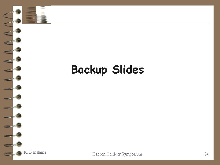 Backup Slides K. Benslama Hadron Collider Symposium 24 
