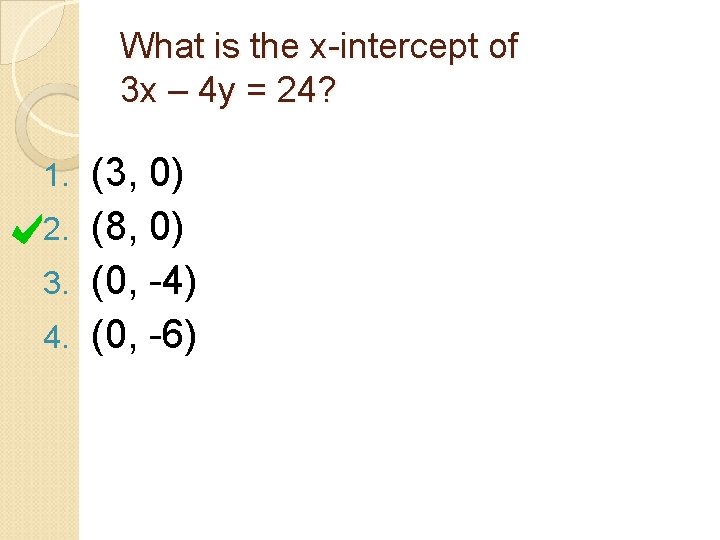 What is the x-intercept of 3 x – 4 y = 24? (3, 0)