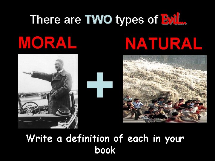 There are TWO types of Evil… MORAL NATURAL Write a definition of each in