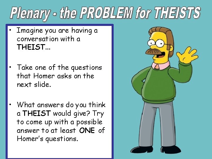  • Imagine you are having a conversation with a THEIST. . . •