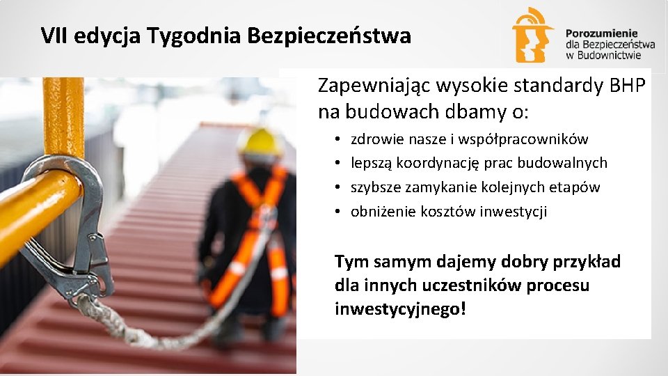 VII edycja Tygodnia Bezpieczeństwa Zapewniając wysokie standardy BHP na budowach dbamy o: • •