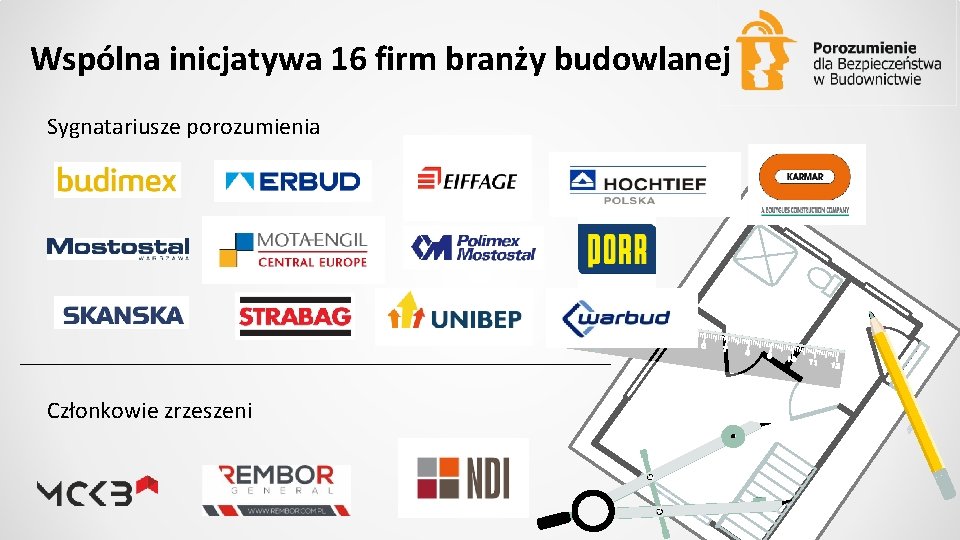 Wspólna inicjatywa 16 firm branży budowlanej Sygnatariusze porozumienia Członkowie zrzeszeni 