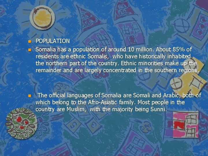 n n n POPULATION Somalia has a population of around 10 million. About 85%