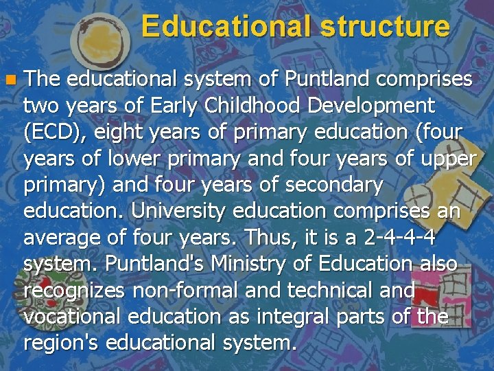 Educational structure n The educational system of Puntland comprises two years of Early Childhood