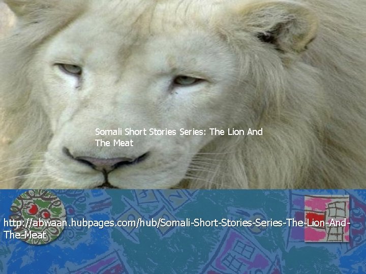 Somali Short Stories Series: The Lion And The Meat http: //abwaan. hubpages. com/hub/Somali-Short-Stories-Series-The-Lion-And. The-Meat