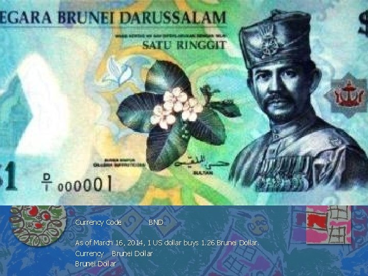 Currency Code BND As of March 16, 2014, 1 US dollar buys 1. 26