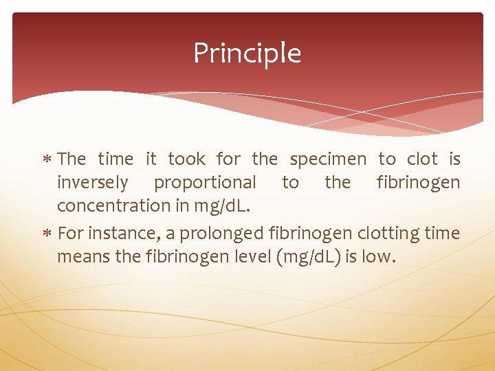 Principle The time it took for the specimen to clot is inversely proportional to