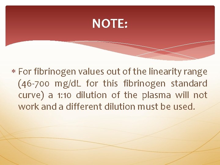 NOTE: For fibrinogen values out of the linearity range (46 -700 mg/d. L for