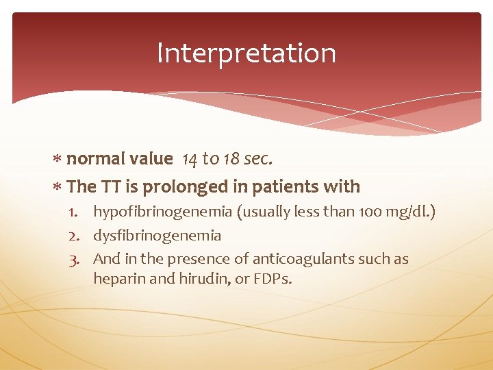 Interpretation normal value 14 to 18 sec. The TT is prolonged in patients with