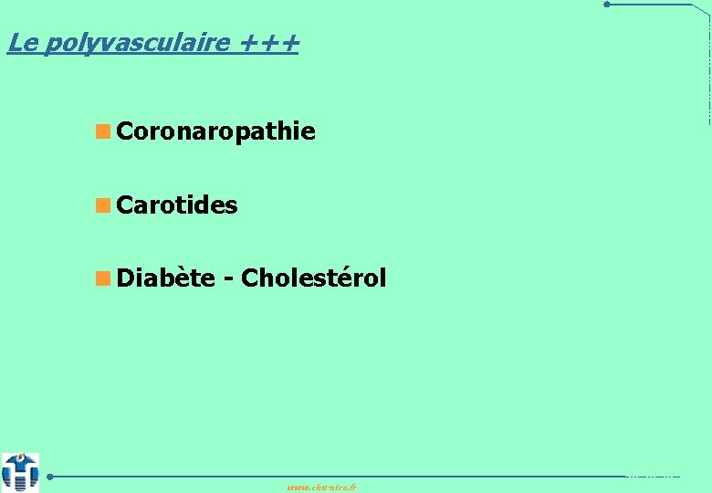 Le polyvasculaire +++ <Coronaropathie <Carotides <Diabète - Cholestérol www. chu-nice. fr 