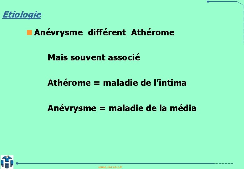 Etiologie <Anévrysme différent Athérome Mais souvent associé Athérome = maladie de l’intima Anévrysme =
