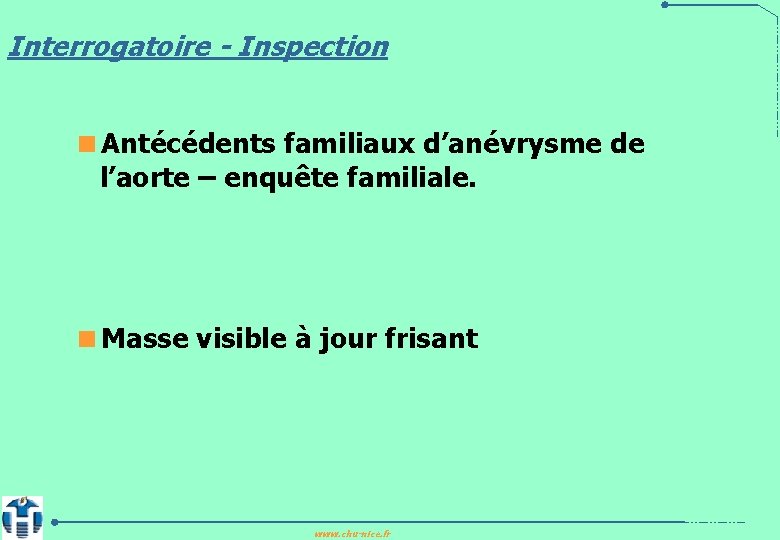 Interrogatoire - Inspection <Antécédents familiaux d’anévrysme de l’aorte – enquête familiale. <Masse visible à