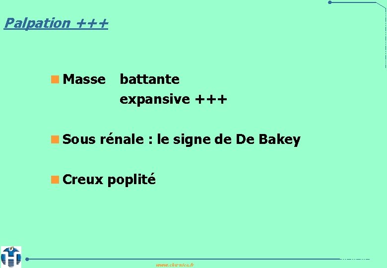 Palpation +++ <Masse battante expansive +++ <Sous rénale : le signe de De Bakey